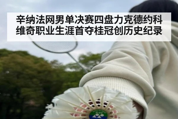 辛纳法网男单决赛四盘力克德约科维奇职业生涯首夺桂冠创历史纪录